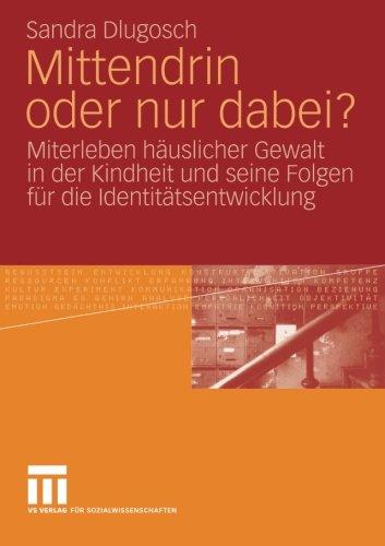 Mittendrin oder nur dabei?: Miterleben häuslicher Gewalt in der Kindheit und seine Folgen für die Identitätsentwicklung (German Edition)