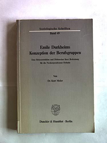 Emile Durkheims Konzeption der Berufsgruppen.: Eine Rekonstruktion und Diskussion ihrer Bedeutung für die Neokorporatismus-Debatte. (Soziologische Schriften)