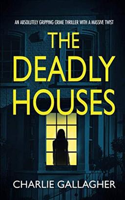 THE DEADLY HOUSES an absolutely gripping crime thriller with a massive twist (Detective Maddie Ives, Band 6)