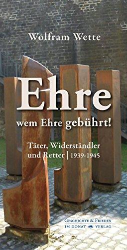 Ehre, wem Ehre gebührt!: Täter, Widerständler und Retter (1939-1945)