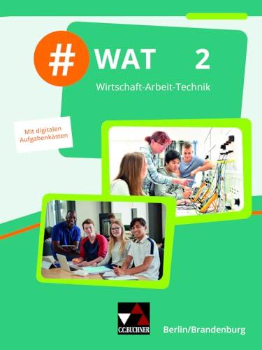 #WAT – Berlin/Brandenburg / #WAT Berlin/Brandenburg 2: Wirtschaft-Arbeit-Technik / Für die Jahrgangsstufen 9/10 in Berlin/Brandenburg (#WAT – Berlin/Brandenburg: Wirtschaft-Arbeit-Technik)