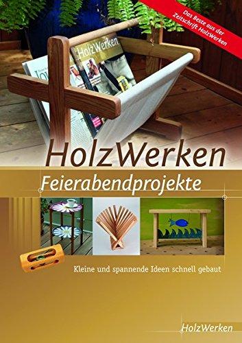 HolzWerken Feierabendprojekte: Kleine und spannende Ideen schnell gebaut