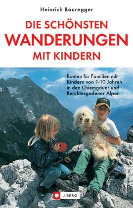 Die schönsten Wanderungen mit Kindern in den Berchtesgadener und Chiemgauer Alpen. Kindgerechte Routenwahl, Anfahrt, Einkehr