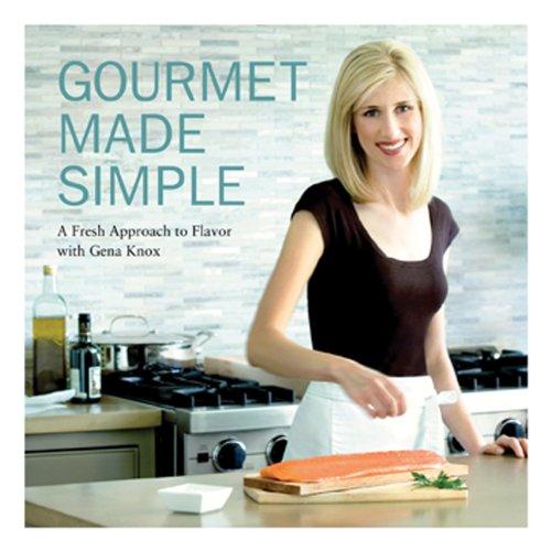 Gourmet Made Simple: A Fresh Approach to Flavor with Gena Knox (Cookery Dishes Courses)