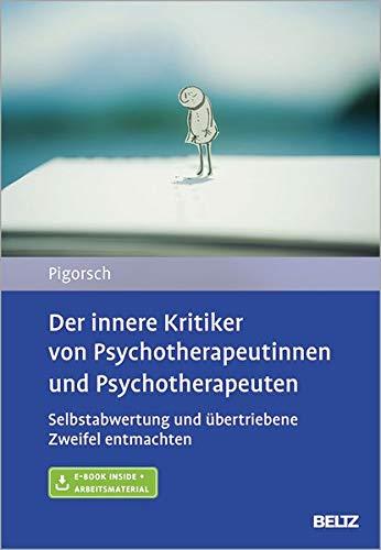 Der innere Kritiker von Psychotherapeutinnen und Psychotherapeuten: Selbstabwertung und übertriebene Zweifel entmachten. Mit E-Book inside und Arbeitsmaterial