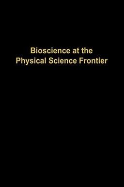 Bioscience at the Physical Science Frontier: Proceedings of a Foundation Symposium on the 150th Anniversary of Alfred Nobel’s Birth