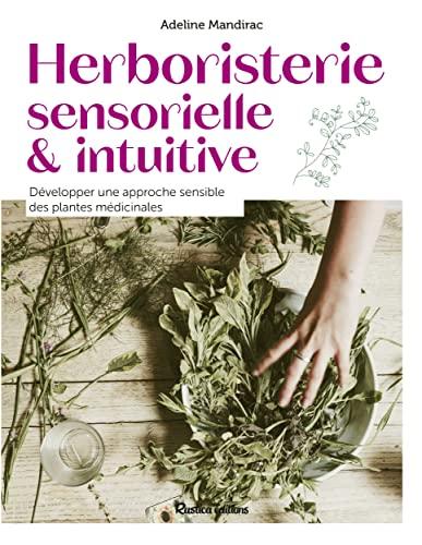 Herboristerie sensorielle & intuitive : développer une approche sensible des plantes médicinales