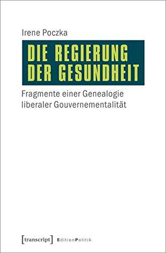 Die Regierung der Gesundheit: Fragmente einer Genealogie liberaler Gouvernementalität (Edition Politik)