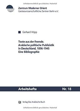 Texte aus der Fremde: Arabische politische Publizistik in Deutschland, 1896-1945. Eine Bibliographie (Arbeitshefte, 18)