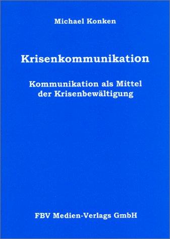 Krisenkommunikation. Kommunikation als Mittel der Krisenbewältigung