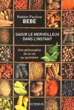 Saisir le merveilleux dans l'instant : une philosophie de la vie au quotidien