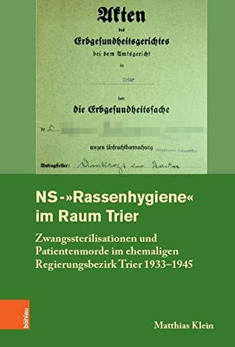 NS-"Rassenhygiene" im Raum Trier: Zwangssterilisationen und Patientenmorde im ehemaligen Regierungsbezirk Trier 1933-1945 (Rheinisches Archiv ... Rheinlande der Universität Bonn, Band 161)