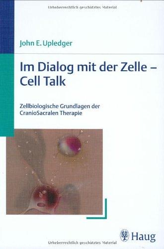 Im Dialog mit der Zelle - Cell Talk: Zellbiologische Grundlagen der CranioSacralen Therapie