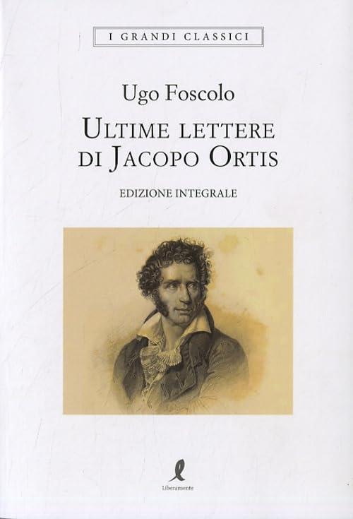 Le ultime lettere di Jacopo Ortis. Ediz. integrale (I grandi classici)