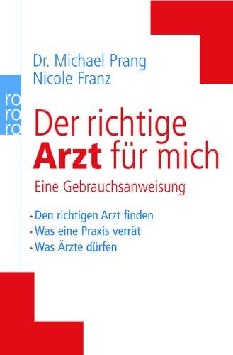 Der richtige Arzt für mich: Eine Gebrauchsanweisung. Was eine Praxis verrät. Was Ärzte dürfen. Was Patienten tun oder lassen sollten