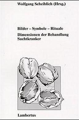 Bilder - Symbole - Rituale: Dimensionen der Behandlung Suchtkranker