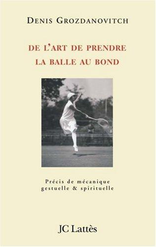 De l'art de prendre la balle au bond : précis de mécanique gestuelle et spirituelle