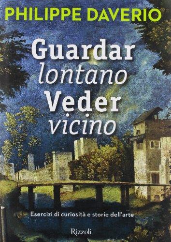 Guardar lontano veder vicino. Esercizi di curiosità e storie dell'arte