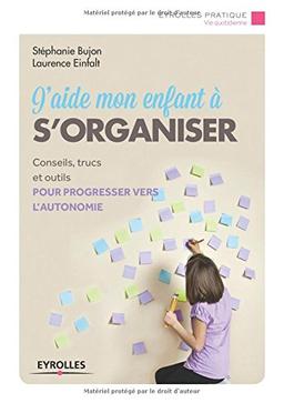 J'aide mon enfant à s'organiser : conseils, trucs et outils pour progresser vers l'autonomie