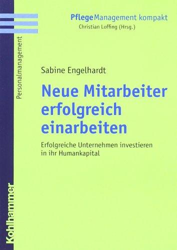 Neue Mitarbeiter erfolgreich einarbeiten: Erfolgreiche Unternehmen investieren in ihr Humankapital (Pflegemanagement Kompakt)