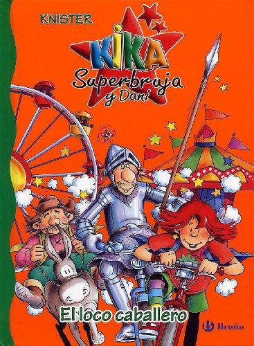 Kika Superbruja y Dani : el loco caballero (Castellano - A Partir De 6 Años - Personajes Y Series - Kika Superbruja Y Dani)