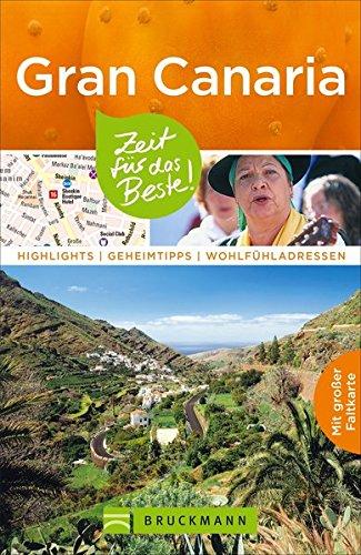 Reiseführer Gran Canaria: Zeit für das Beste. Highlights, Geheimtipps und Wohlfühladressen auf den Kanarischen Inseln. Ein Gran Canaria-Reiseführer mit Sehenswürdigkeiten, Las Palmas und Faltkarte