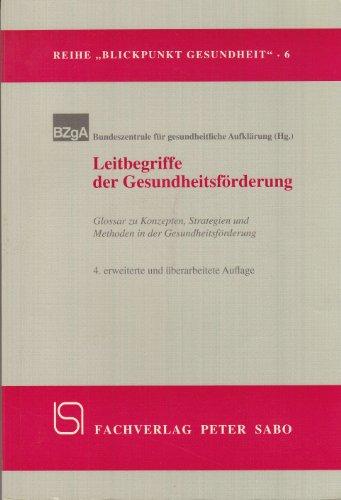 Leitbegriffe der Gesundheitsförderung. Glossar zu Konzepten, Strategien und Methoden in der Gesundhe (Blickpunkt Gesundheit, Band 6)