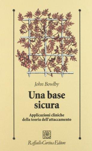 Una base sicura. Applicazioni cliniche della teoria dell'attaccamento