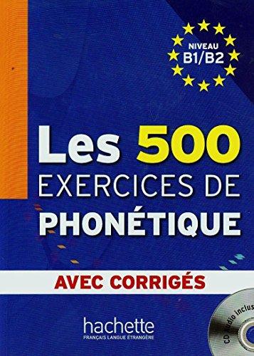 Les 500 exercices de phonétique : niveau B1-B2 : avec corrigés