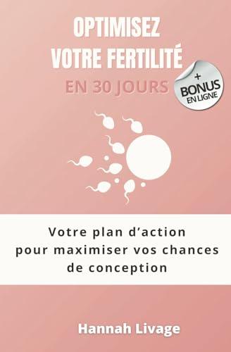 Optimisez votre fertilité en 30 jours: Votre plan d’action pour maximiser vos chances de conception