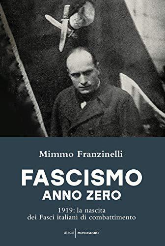 Fascismo anno zero. 1919: la nascita dei Fasci italiani di combattimento (Le scie)