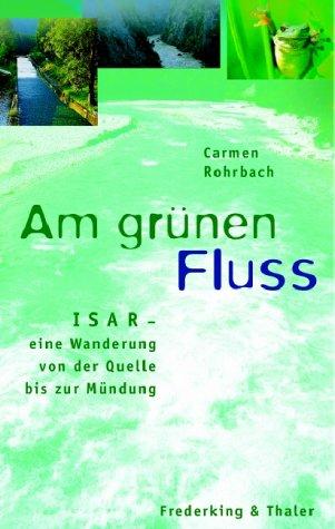 Am grünen Fluss. Isar - eine Wanderung von der Quelle bis zur Mündung.