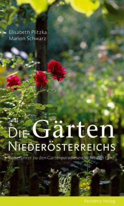 Die Gärten Niederösterreichs: Reiseführer zu den Gartenparadiesen im weiten Land