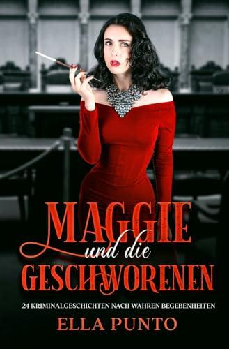 Maggie und die Geschworenen: 24 Kriminalgeschichten nach wahren Begebenheiten