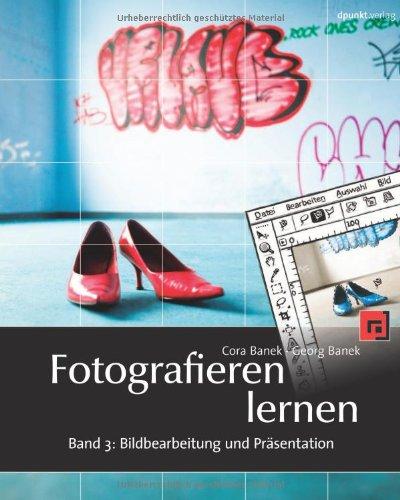 Fotografieren lernen: Band 3: Bildbearbeitung und Präsentation. Digitale Bilder verstehen und optimieren