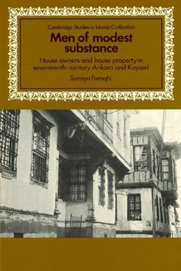 Men of Modest Substance: House Owners and House Property in Seventeenth-Century Ankara and Kayseri (Cambridge Studies in Islamic Civilization)