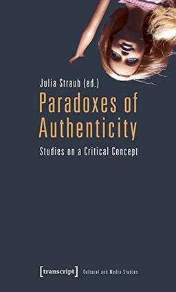 Paradoxes of Authenticity: Studies on a Critical Concept (Kultur- und Medientheorie)