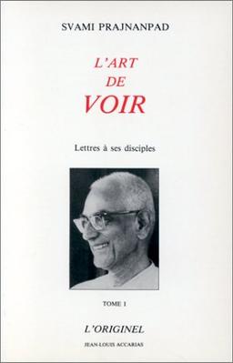 Lettres à ses disciples. Vol. 1. L'art de voir