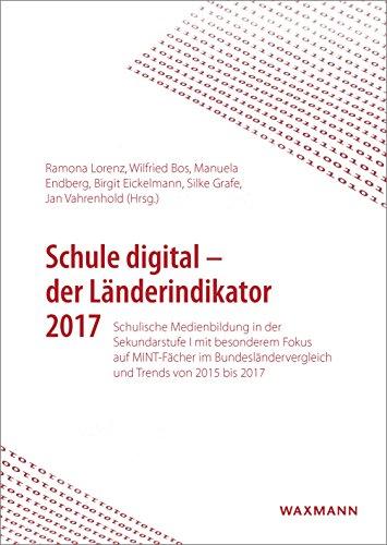 Schule digital  der Länderindikator 2017: Schulische Medienbildung in der Sekundarstufe I mit besonderem Fokus auf MINT-Fächer im Bundesländervergleich und Trends von 2015 bis 2017