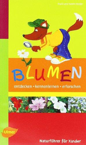 Blumen: Entdecken, kennen lernen, erforschen