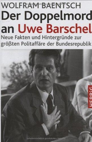 Der Doppelmord an Uwe Barschel: Neue Fakten und Hintergründe zur größten Politaffäre der Bundesrepublik