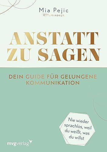 Anstatt zu sagen – Dein Guide für gelungene Kommunikation: Nie wieder sprachlos, weil du weißt, was du willst