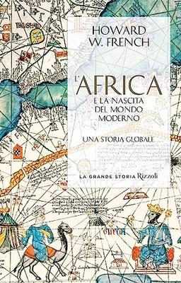 L'Africa e la nascita del mondo moderno. Una storia globale (La grande storia)