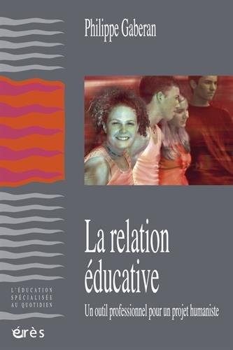 La relation éducative. Un outil professionnel pour un projet humaniste