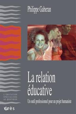 La relation éducative. Un outil professionnel pour un projet humaniste