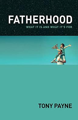 Fatherhood: What it is and What it's for