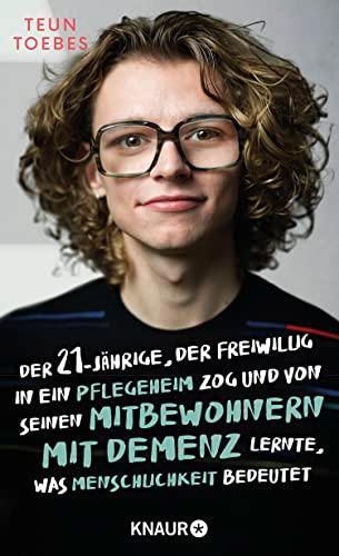 Der Einundzwanzigjährige, der freiwillig in ein Pflegeheim zog und von seinen Mitbewohnern mit Demenz lernte, was Menschlichkeit bedeutet: Der Bestseller zum Pflege-Notstand