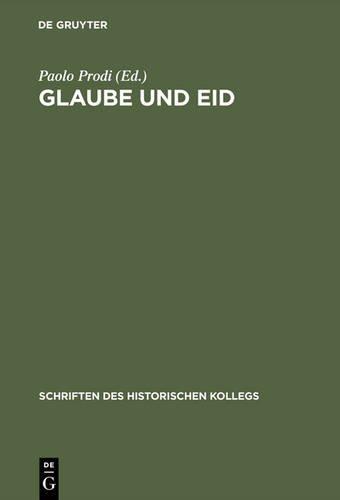 Glaube und Eid: Treueformeln, Glaubensbekenntnisse und Sozialdisziplinierung zwischen Mittelalter und Neuzeit (Schriften des Historischen Kollegs, Band 28)