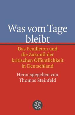 Was vom Tage bleibt: Das Feuilleton und die Zukunft der kritischen Öffentlichkeit in Deutschland