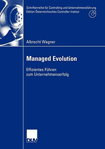 Managed Evolution: Effizientes Führen zum Unternehmenserfolg (Schriftenreihe für Controlling und Unternehmensführung/Edition Österreichisches Controller-Institut)